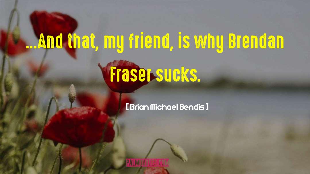 Brendan Fraser quotes by Brian Michael Bendis