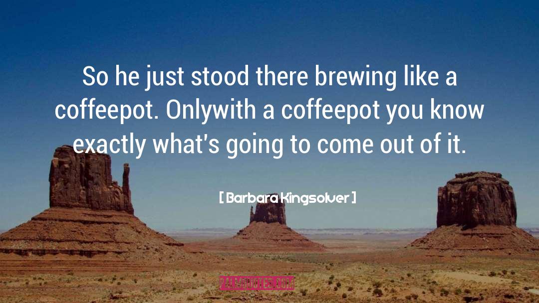 Brewing quotes by Barbara Kingsolver