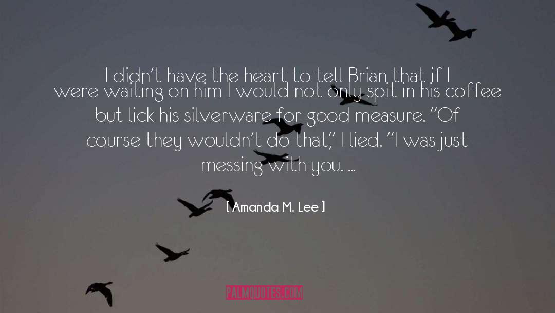 Brian M W quotes by Amanda M. Lee