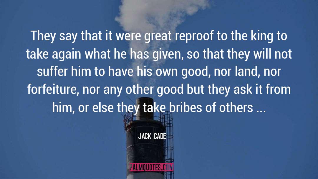 Bribes quotes by Jack Cade