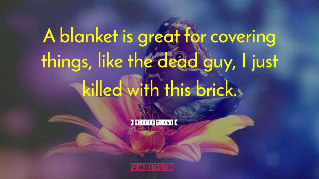 Brick And Blanket Responses quotes by Nicole McKay