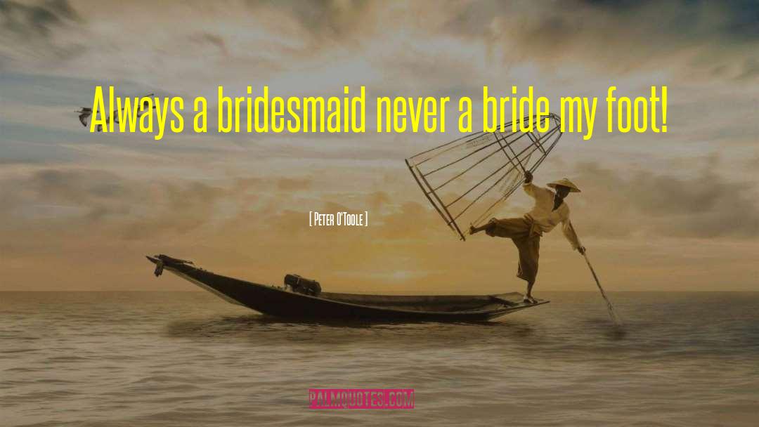 Bridesmaid quotes by Peter O'Toole