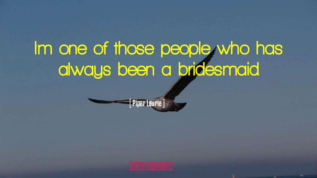 Bridesmaid quotes by Piper Laurie