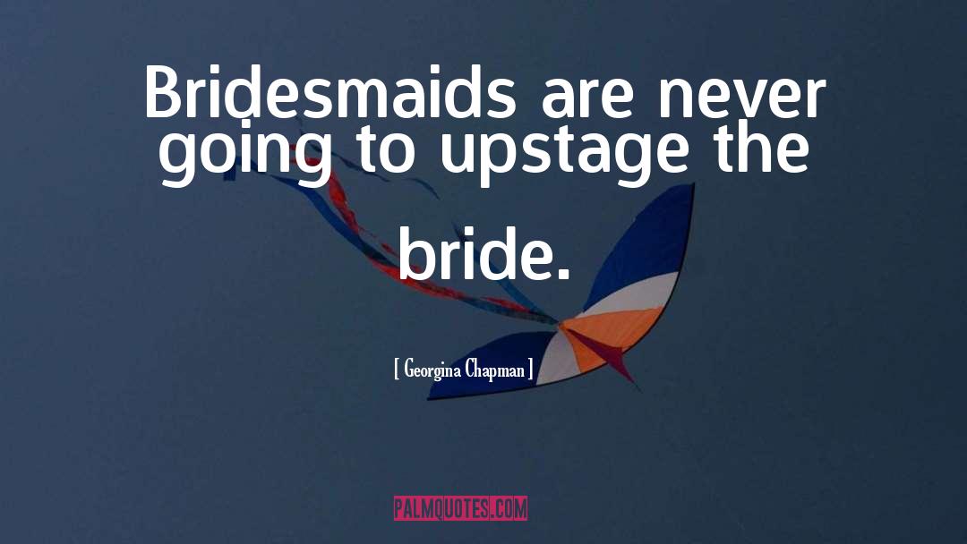 Bridesmaids quotes by Georgina Chapman