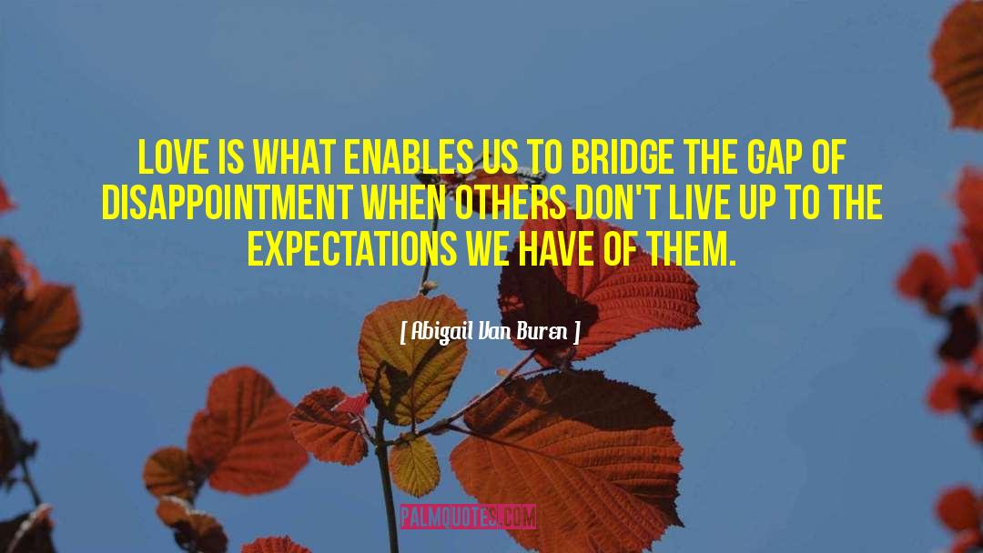 Bridge The Gap quotes by Abigail Van Buren