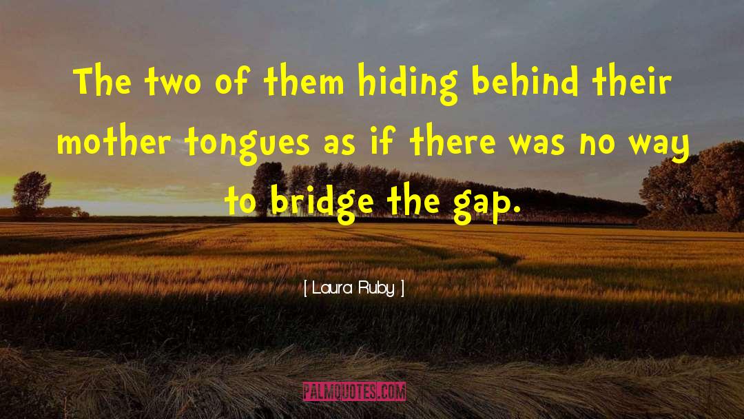 Bridge The Gap quotes by Laura Ruby