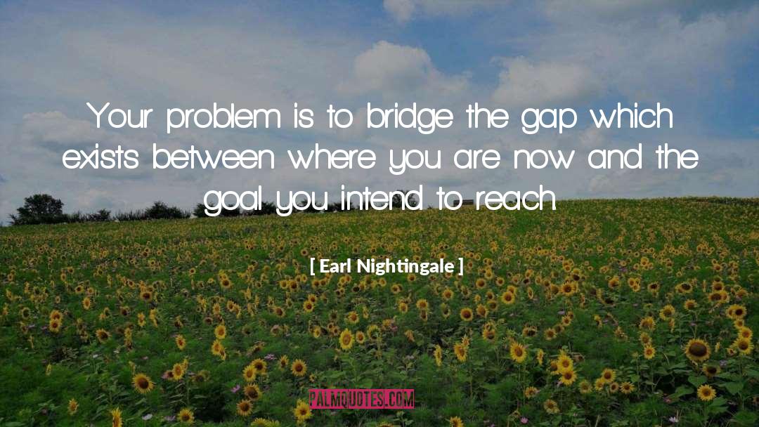 Bridge The Gap quotes by Earl Nightingale