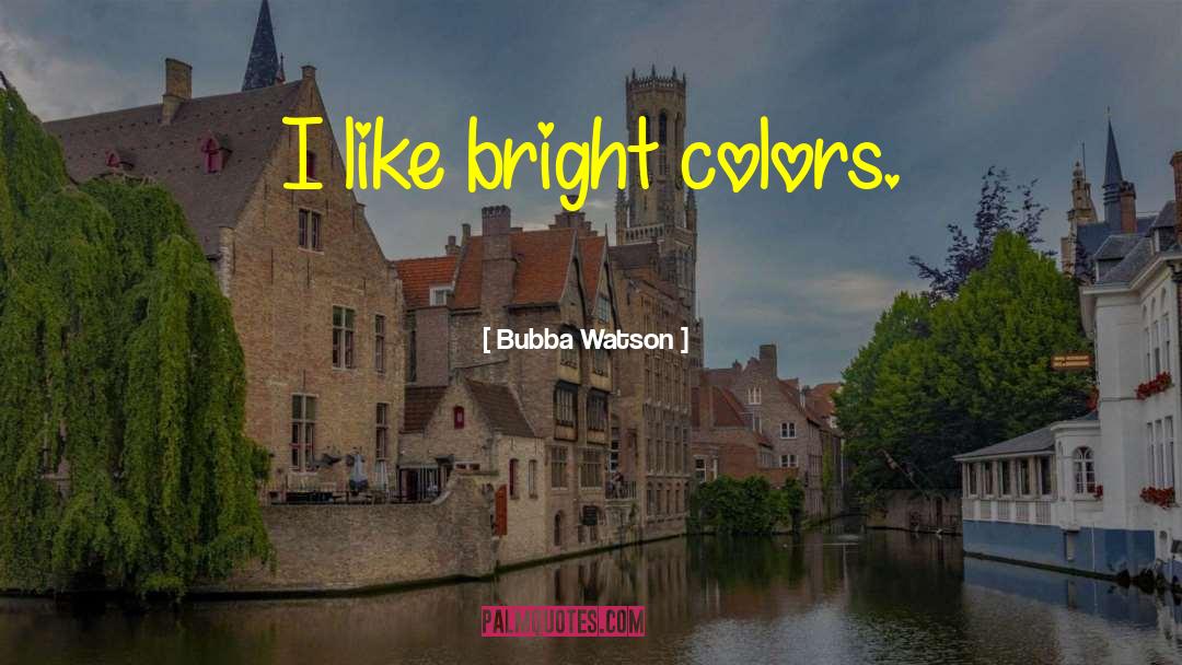 Bright Colors quotes by Bubba Watson