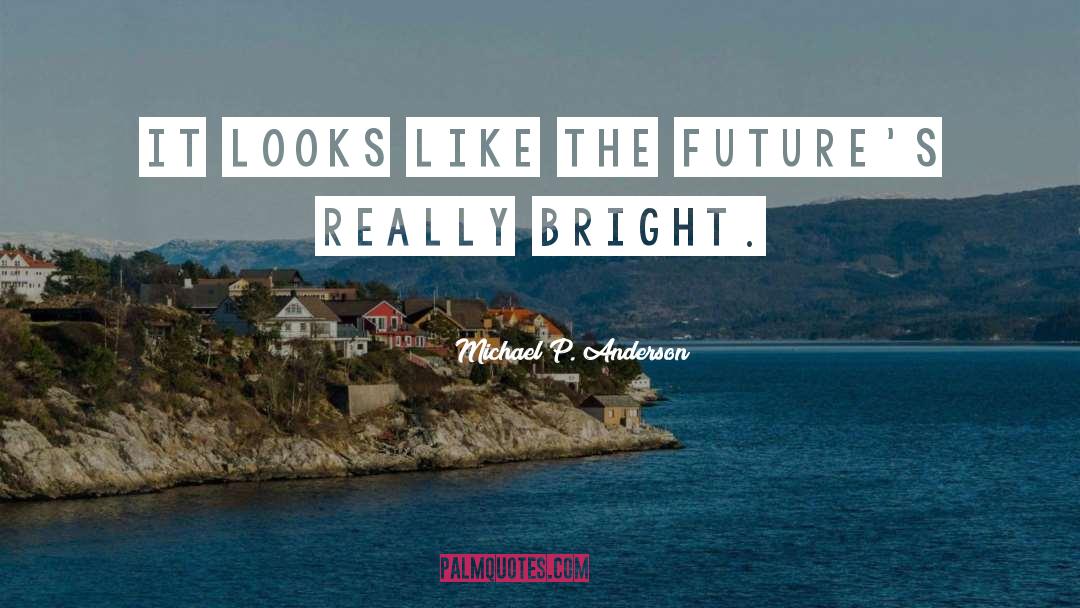 Bright Future quotes by Michael P. Anderson