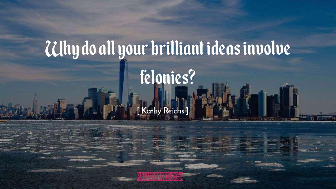 Brilliant Ideas quotes by Kathy Reichs