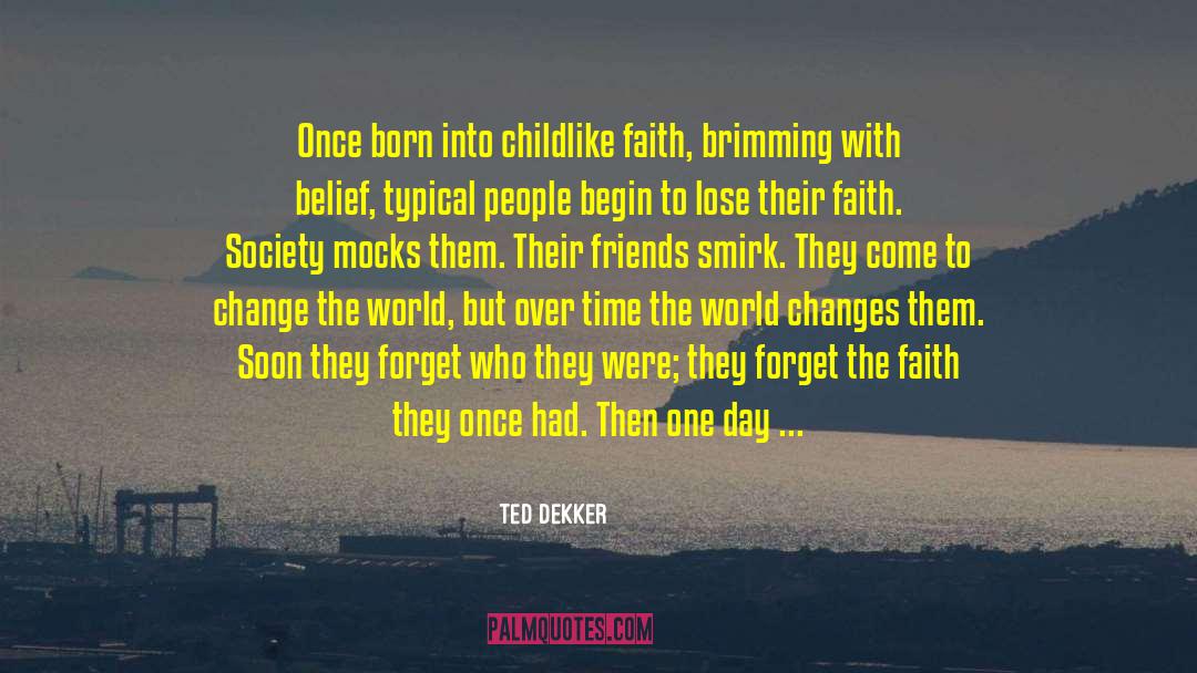 Brimming quotes by Ted Dekker