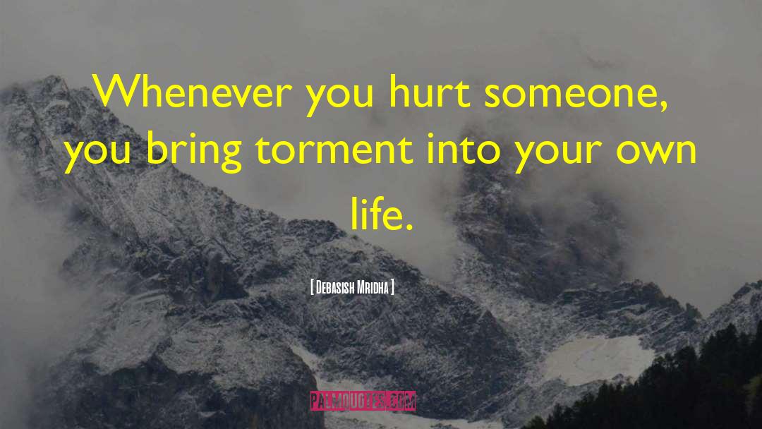 Bring Torment Into Your Own Life quotes by Debasish Mridha