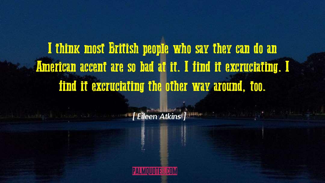 British People Are Amazing quotes by Eileen Atkins
