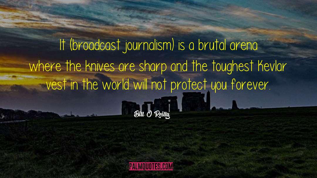 Broadcast Journalism quotes by Bill O'Reilly