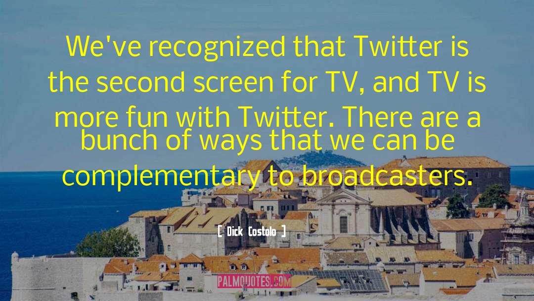Broadcasters quotes by Dick Costolo