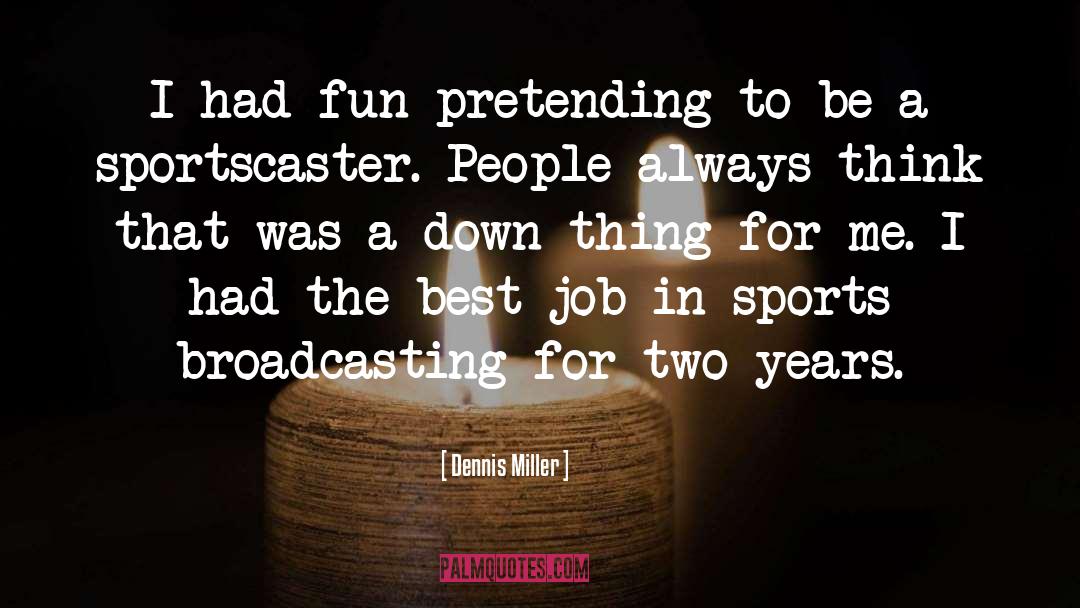 Broadcasting quotes by Dennis Miller