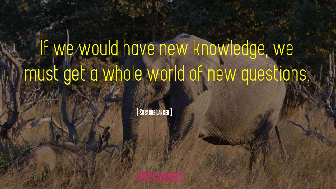 Broadening Of Knowledge quotes by Susanne Langer