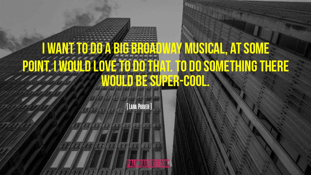 Broadway Musical quotes by Lara Pulver