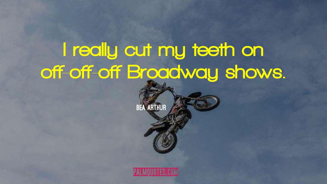 Broadway Shows quotes by Bea Arthur