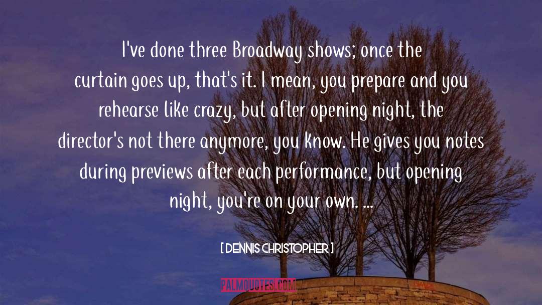 Broadway Shows quotes by Dennis Christopher