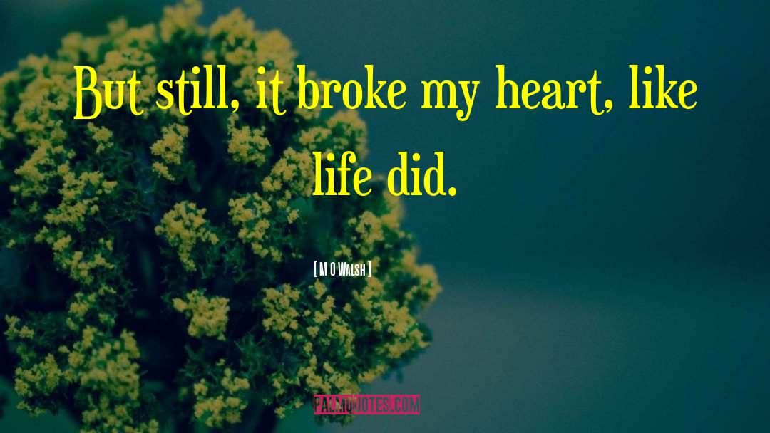 Broke My Heart quotes by M O Walsh