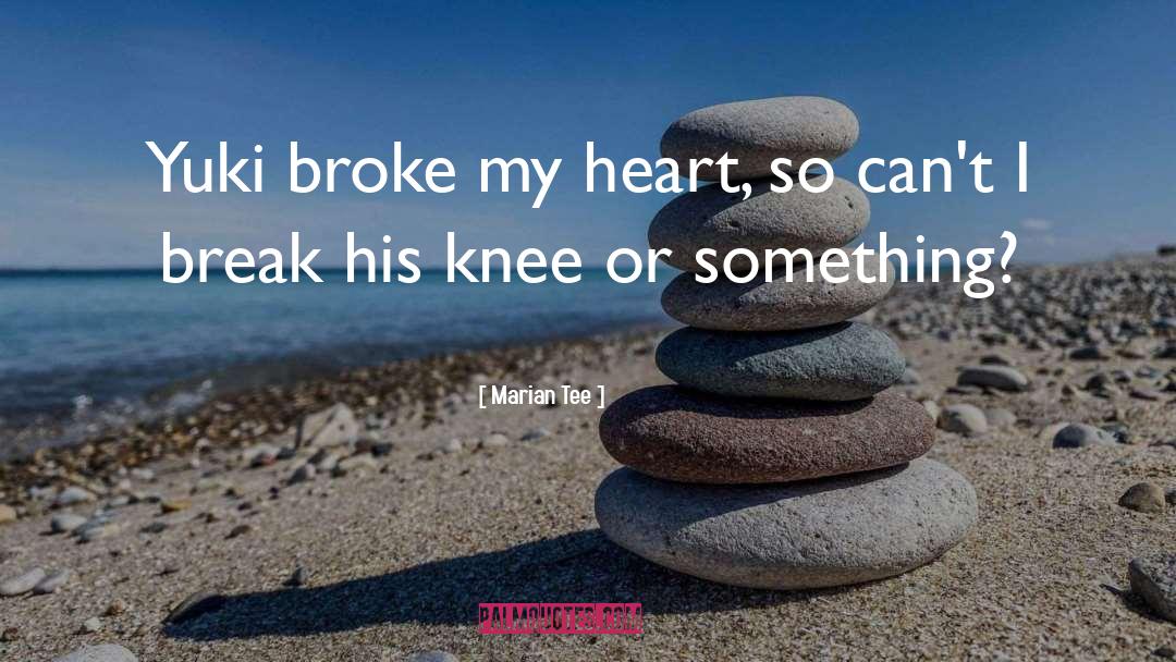 Broke My Heart quotes by Marian Tee