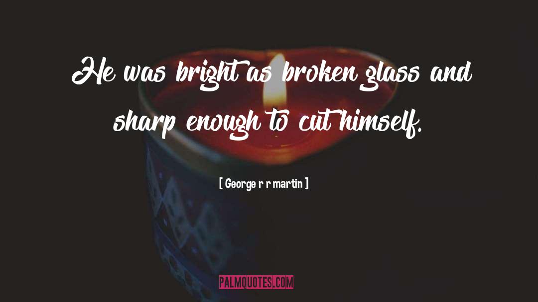 Broken Glass quotes by George R R Martin