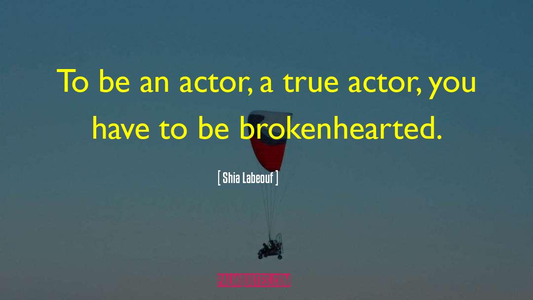 Brokenhearted quotes by Shia Labeouf