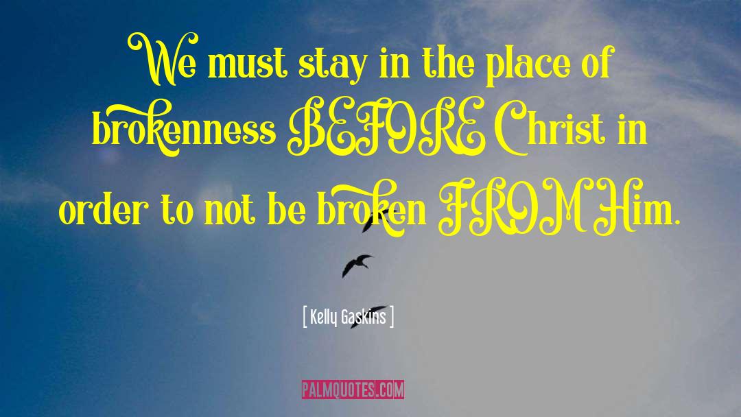 Brokenness quotes by Kelly Gaskins