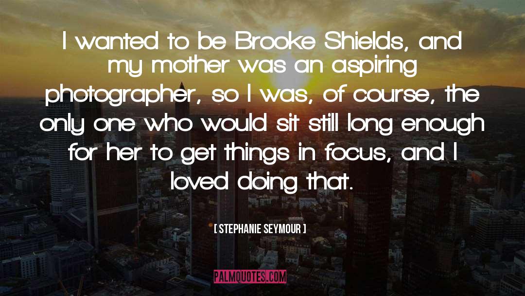 Brooke Shields quotes by Stephanie Seymour
