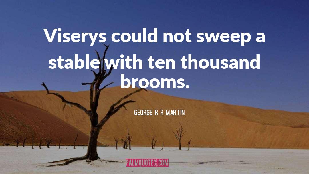 Brooms quotes by George R R Martin