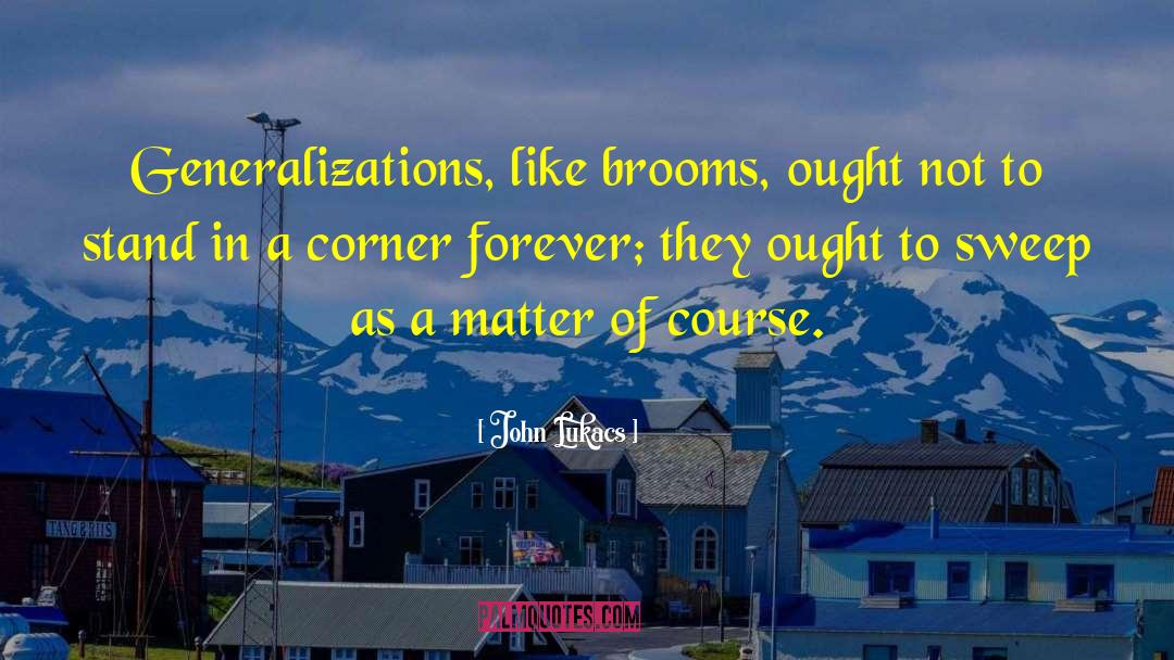 Brooms quotes by John Lukacs
