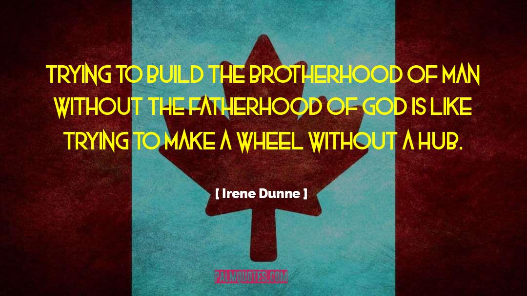 Brotherhood Of Man quotes by Irene Dunne