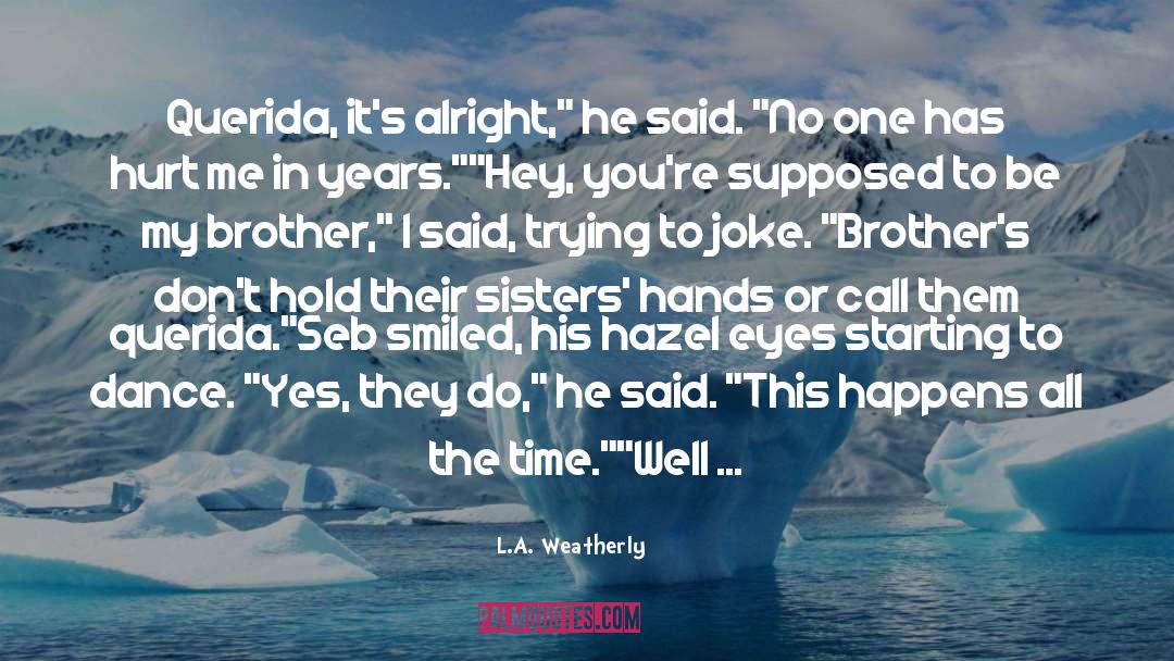 Brothers And Keepers quotes by L.A. Weatherly