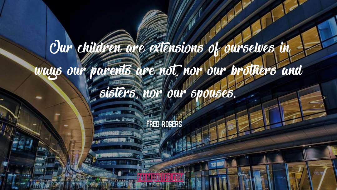 Brothers And Sisters quotes by Fred Rogers