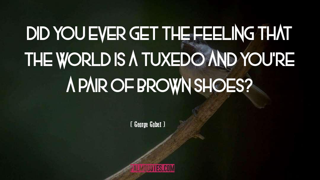Brown Shoes Tuxedo quotes by George Gobel