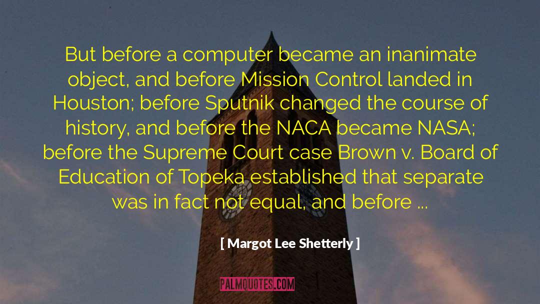 Brown V Board Of Education Justice quotes by Margot Lee Shetterly