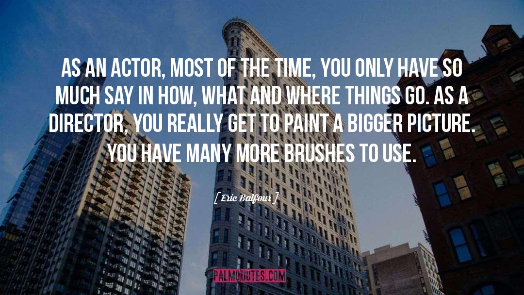 Brushes quotes by Eric Balfour