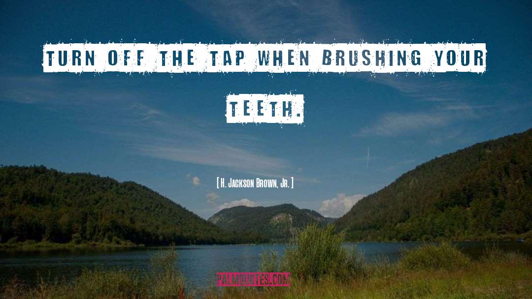 Brushing Your Teeth quotes by H. Jackson Brown, Jr.