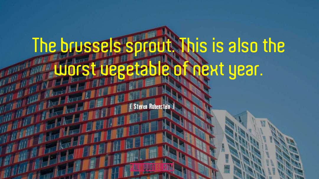 Brussel Sprouts quotes by Steven Rubenstein