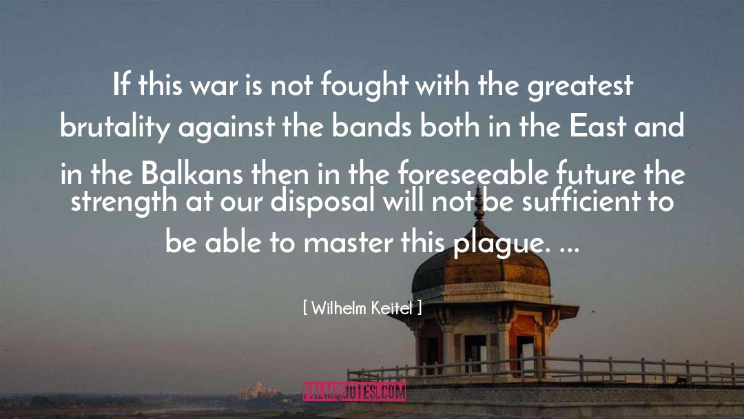 Brutality quotes by Wilhelm Keitel