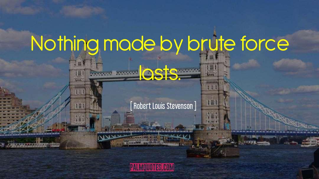 Brute Force quotes by Robert Louis Stevenson