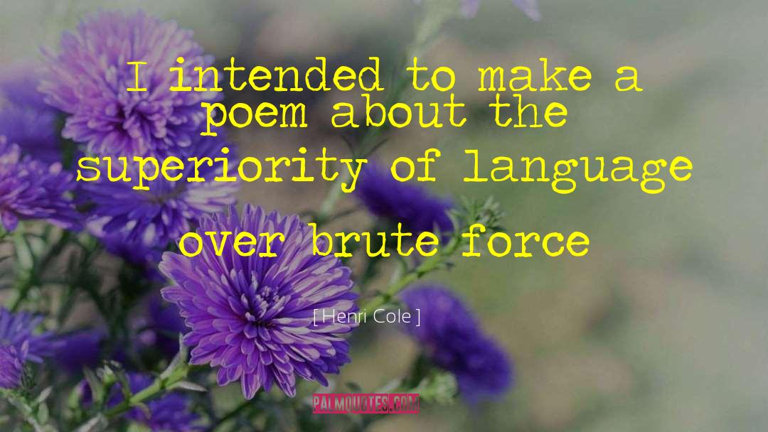 Brute Force quotes by Henri Cole