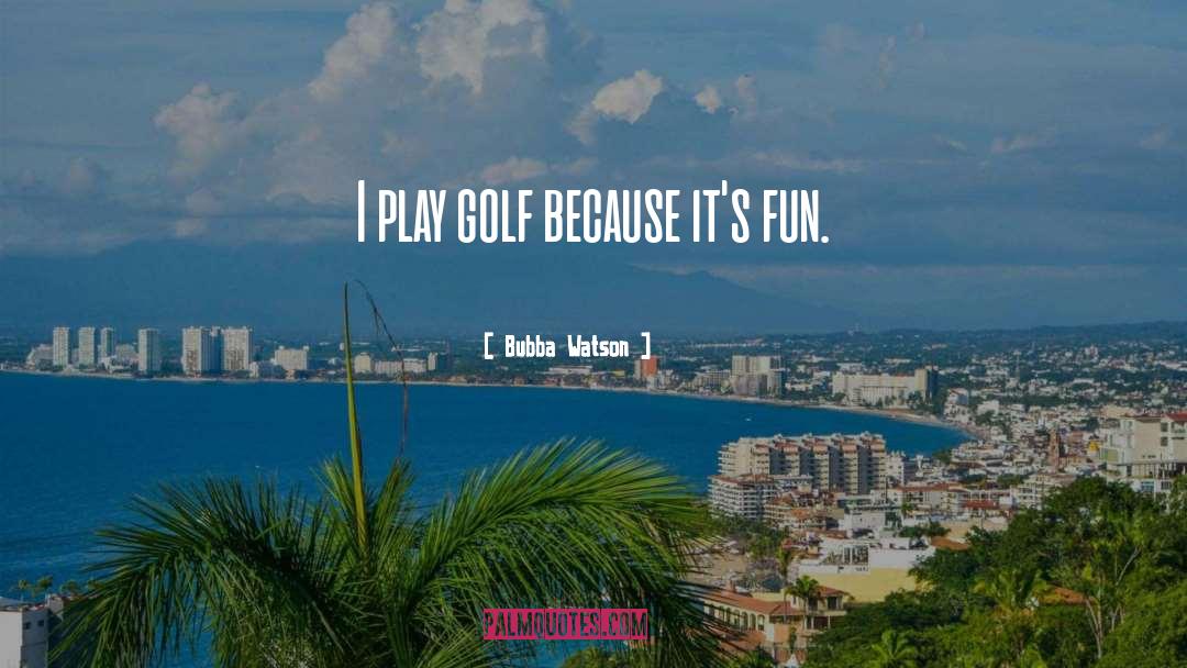 Bubba quotes by Bubba Watson