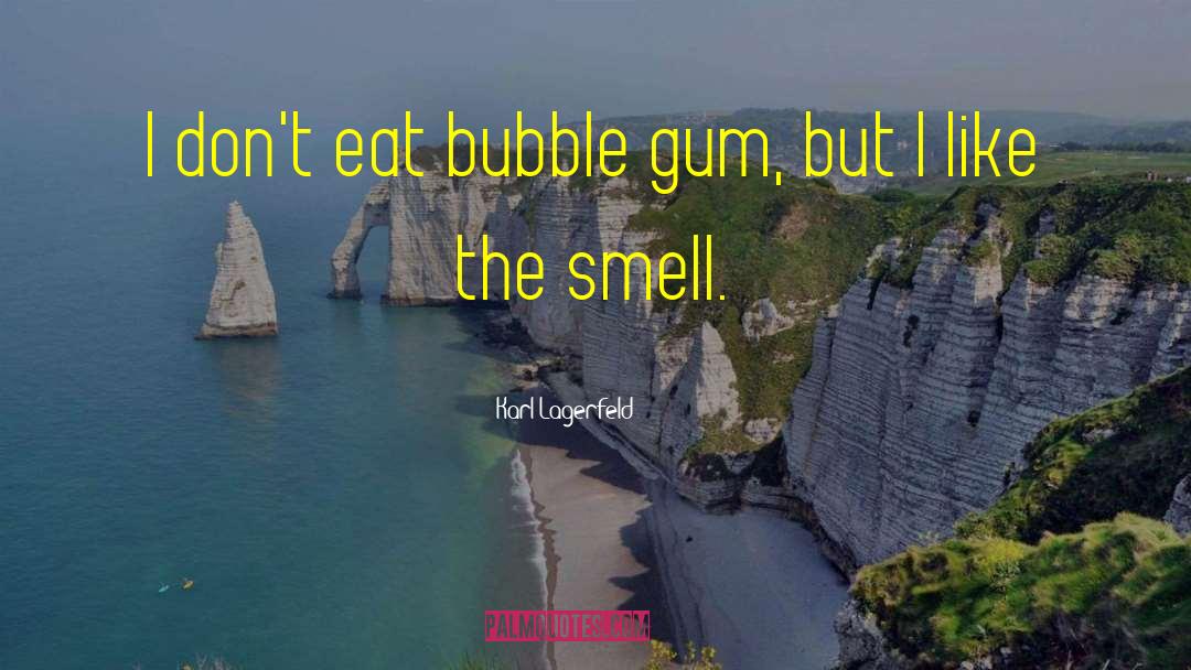 Bubble Gum quotes by Karl Lagerfeld