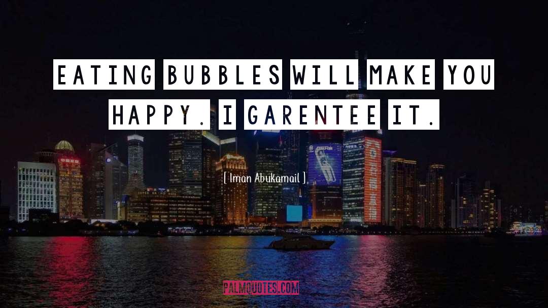 Bubbles Sayings quotes by Iman Abukamail