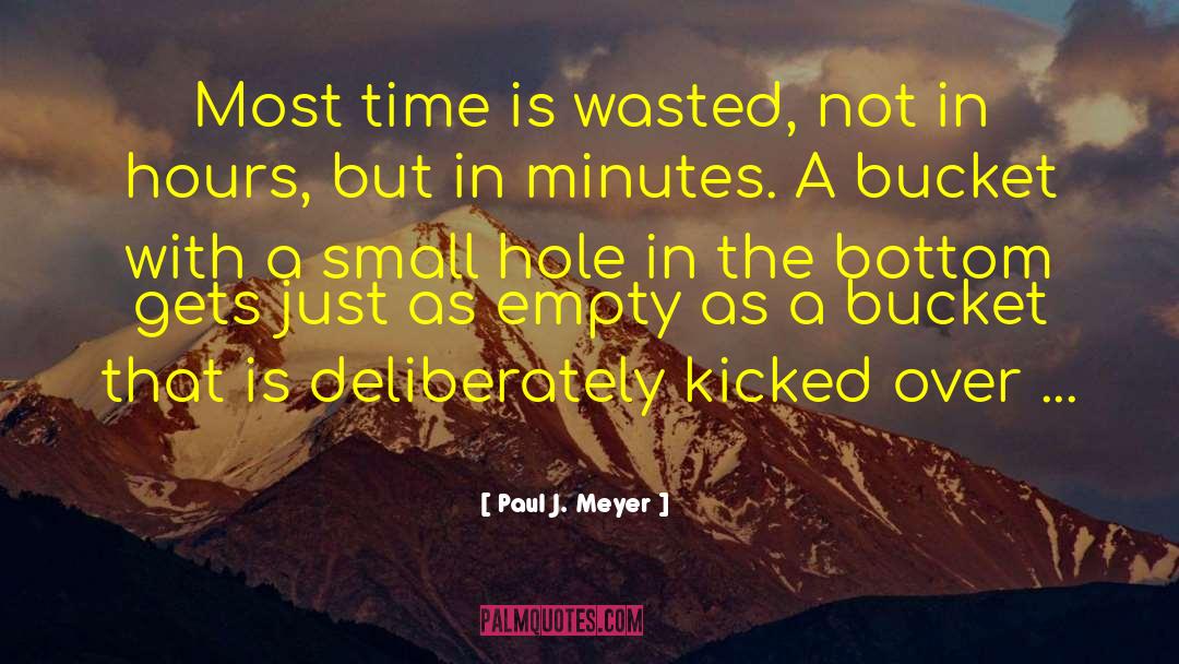 Bucket quotes by Paul J. Meyer