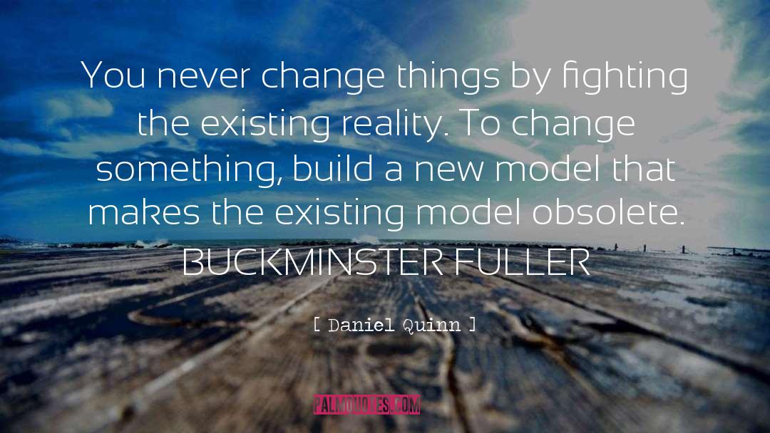 Buckminster Fuller quotes by Daniel Quinn