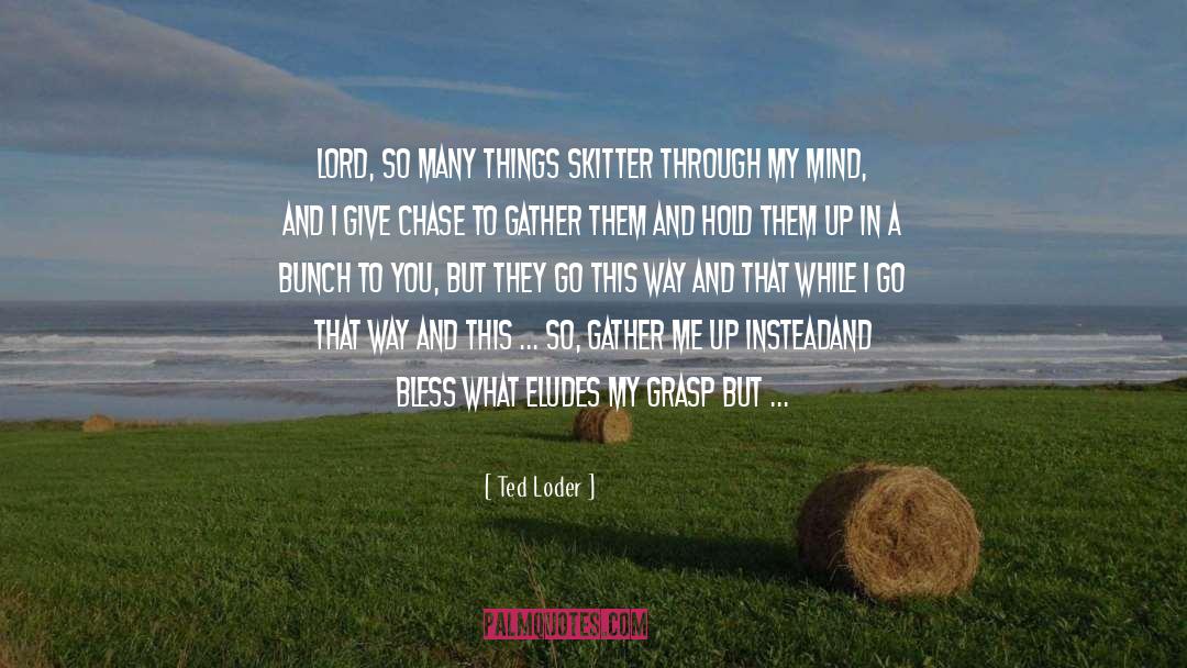 Buddhafield Leader quotes by Ted Loder