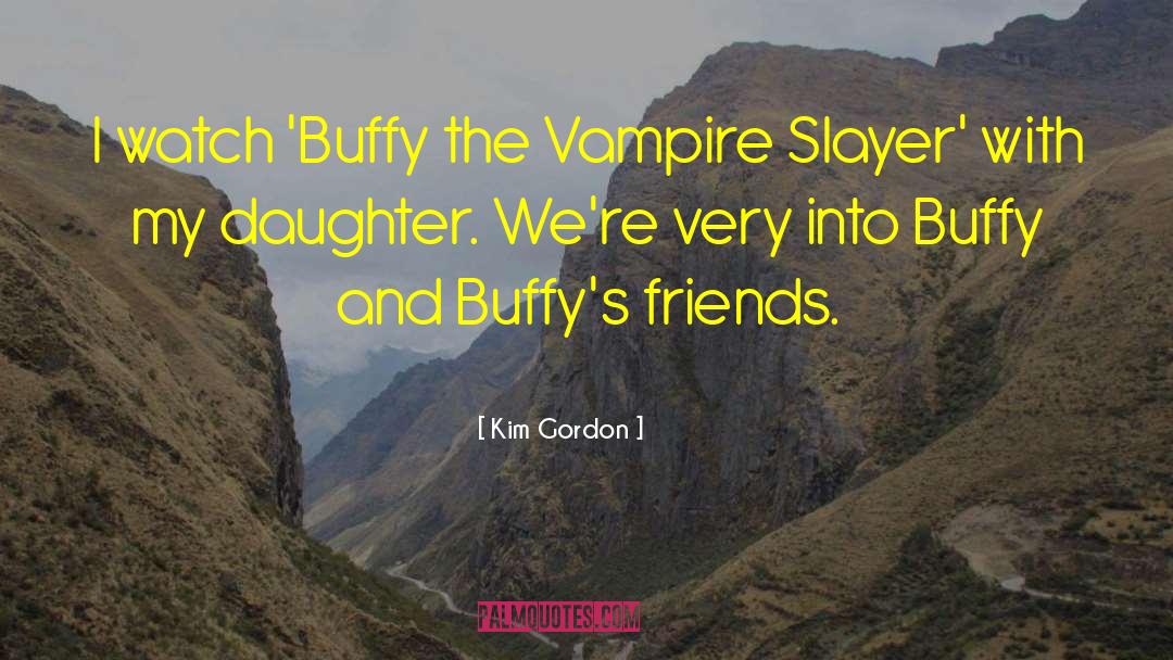 Buffy The Vampire Slayer quotes by Kim Gordon